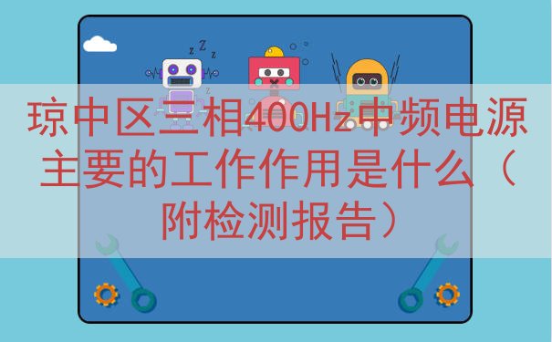 琼中区三相400Hz中频电源主要的工作作用是什么（附检测报告）